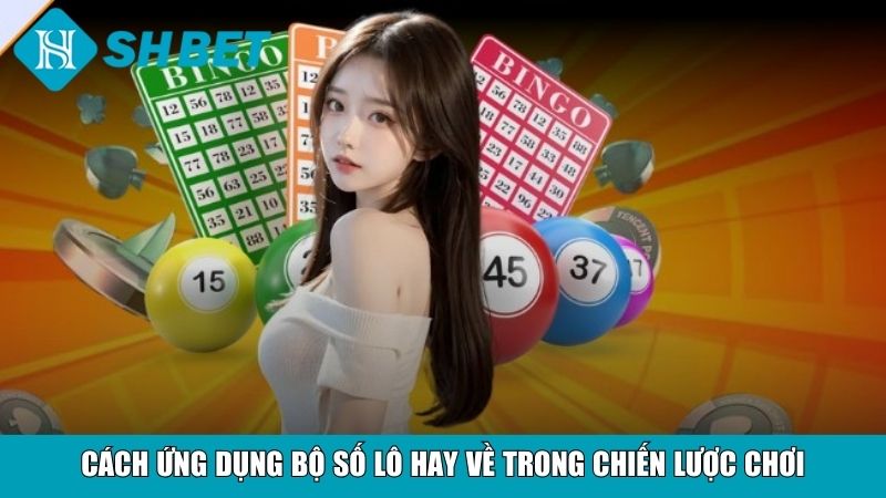 Bộ Số Lô Hay Về Chuẩn Xác Nhất Tăng Cơ Hội Thắng Lớn 9 Cách ứng dụng bộ số lô hay về trong chiến lược chơi