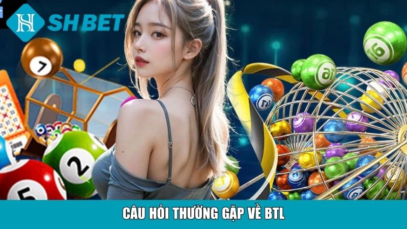 BTL Trong Lô Đề Là Gì? Cách Chơi, Bí Quyết Trúng Thưởng 12 Câu hỏi thường gặp về BTL
