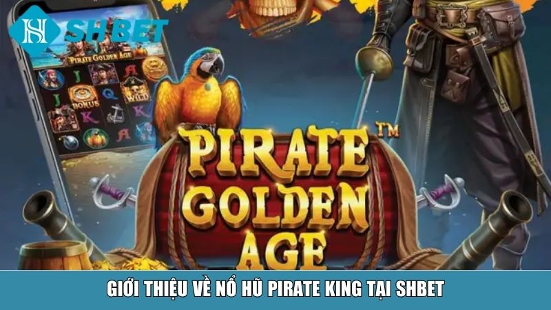 Nổ Hũ Pirate King – Chinh Phục Kho Báu Cực Khủng Tại SHBET 9 Giới thiệu về nổ hũ Pirate King tại SHBET