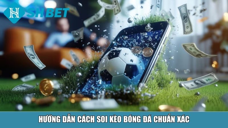 Cách Soi Kèo Bóng Đá Chuẩn Xác Cho Người Mới Và Cao Thủ Tại SHBET 9 Hướng dẫn cách soi kèo bóng đá chuẩn xác