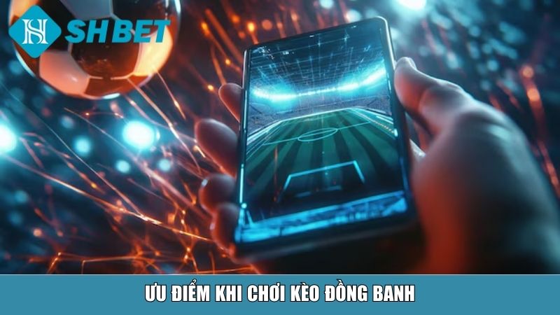 Kèo Đồng Banh Là Gì? Hướng Dẫn Toàn Tập Cho Người Mới Tại Nhà Cái SHBET 3 Ưu điểm khi chơi kèo đồng banh